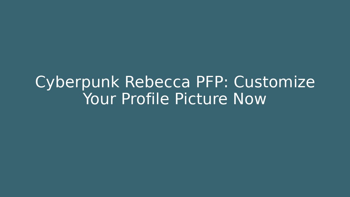 Cyberpunk Rebecca PFP: Customize Your Profile Picture Now