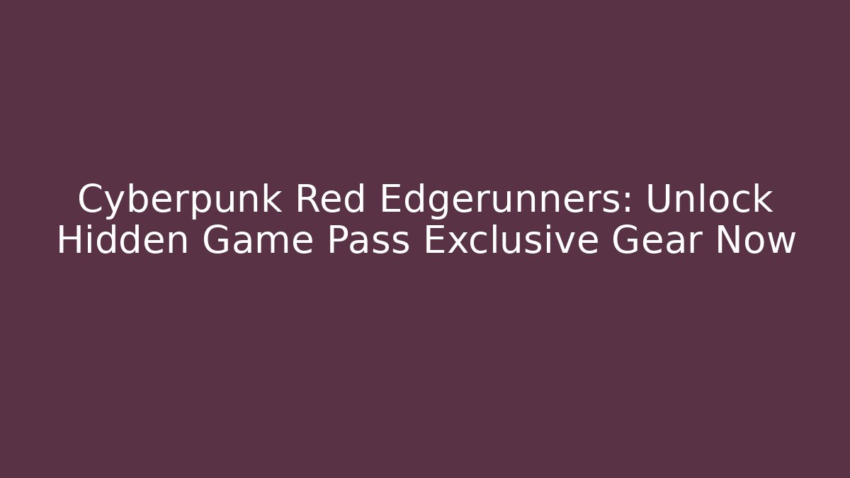 Cyberpunk Red Edgerunners: Unlock Hidden Game Pass Exclusive Gear Now