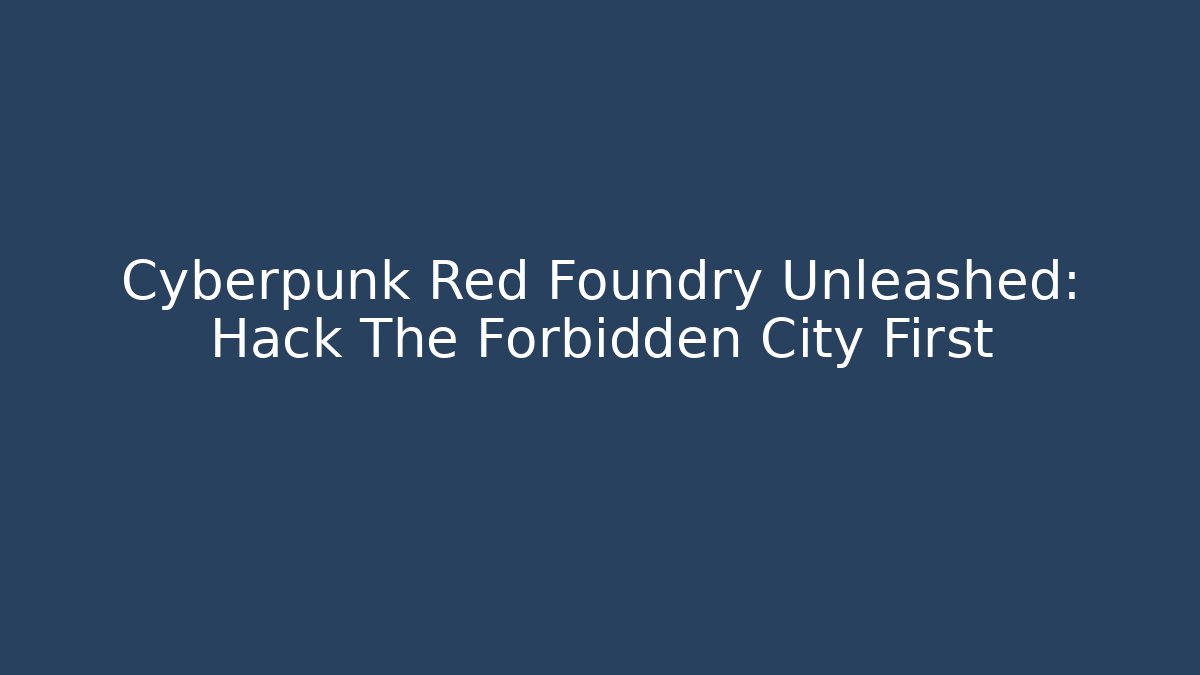 Cyberpunk Red Foundry Unleashed: Hack The Forbidden City First