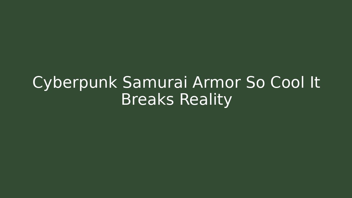 Cyberpunk Samurai Armor So Cool It Breaks Reality