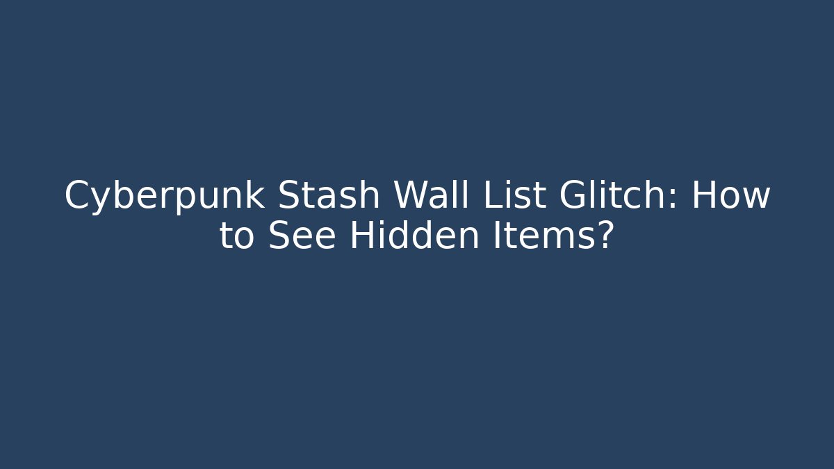 Cyberpunk Stash Wall List Glitch: How to See Hidden Items?