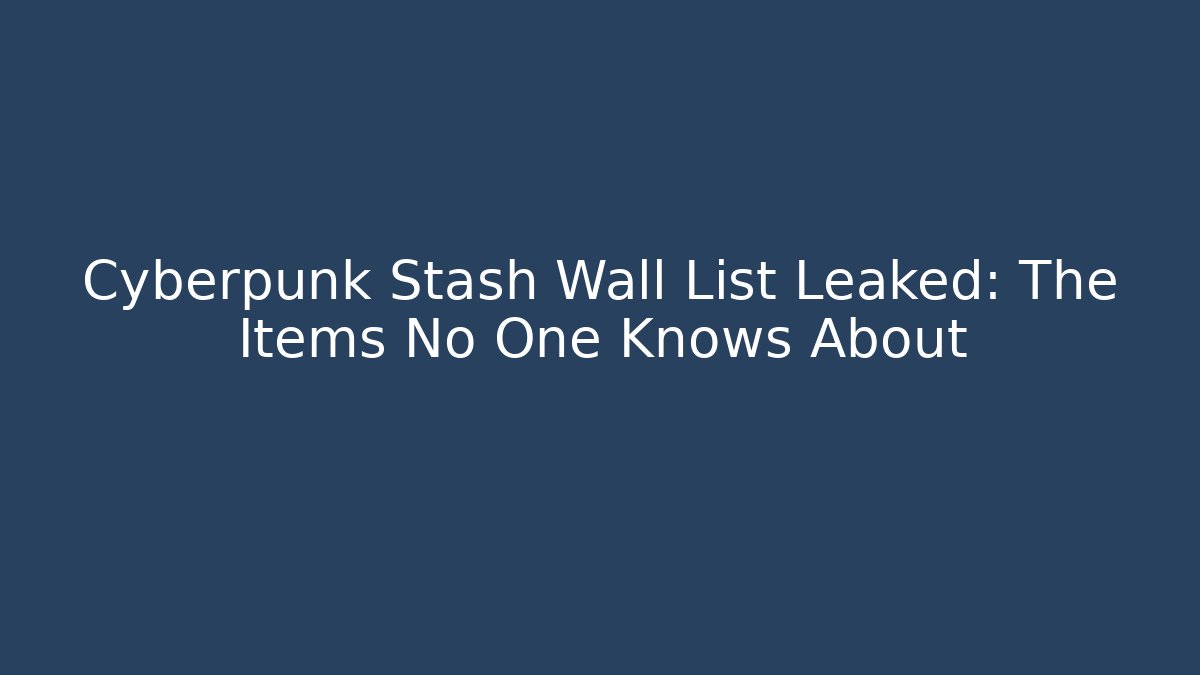 Cyberpunk Stash Wall List Leaked: The Items No One Knows About
