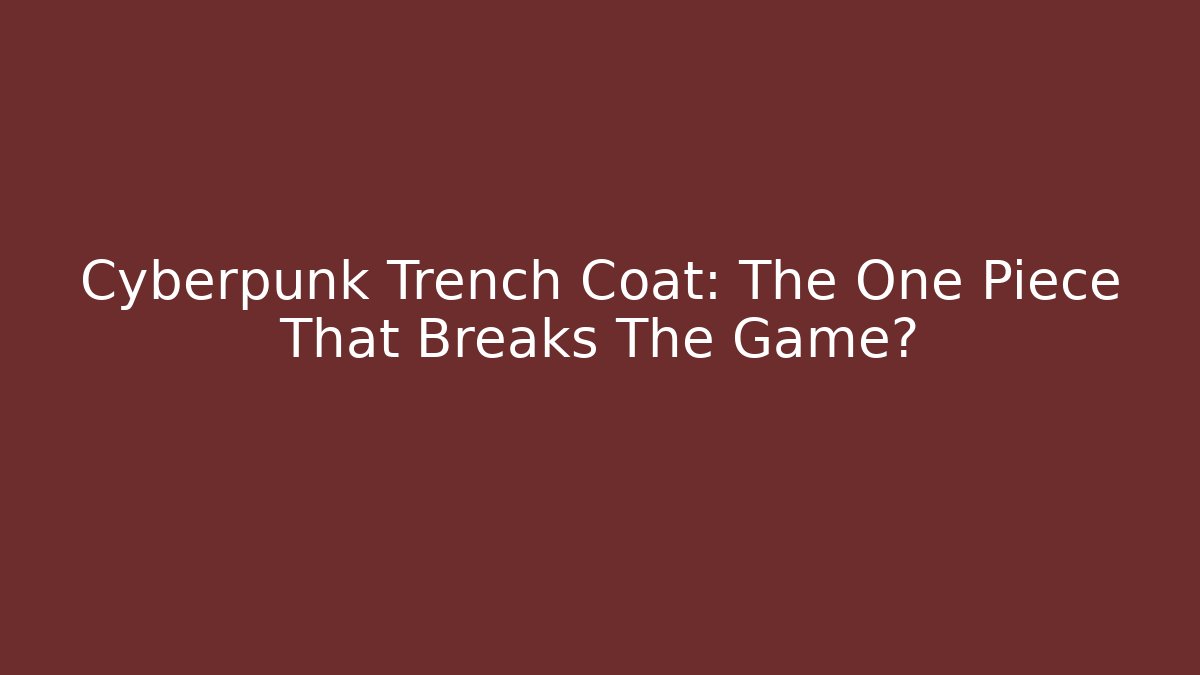 Cyberpunk Trench Coat: The One Piece That Breaks The Game?