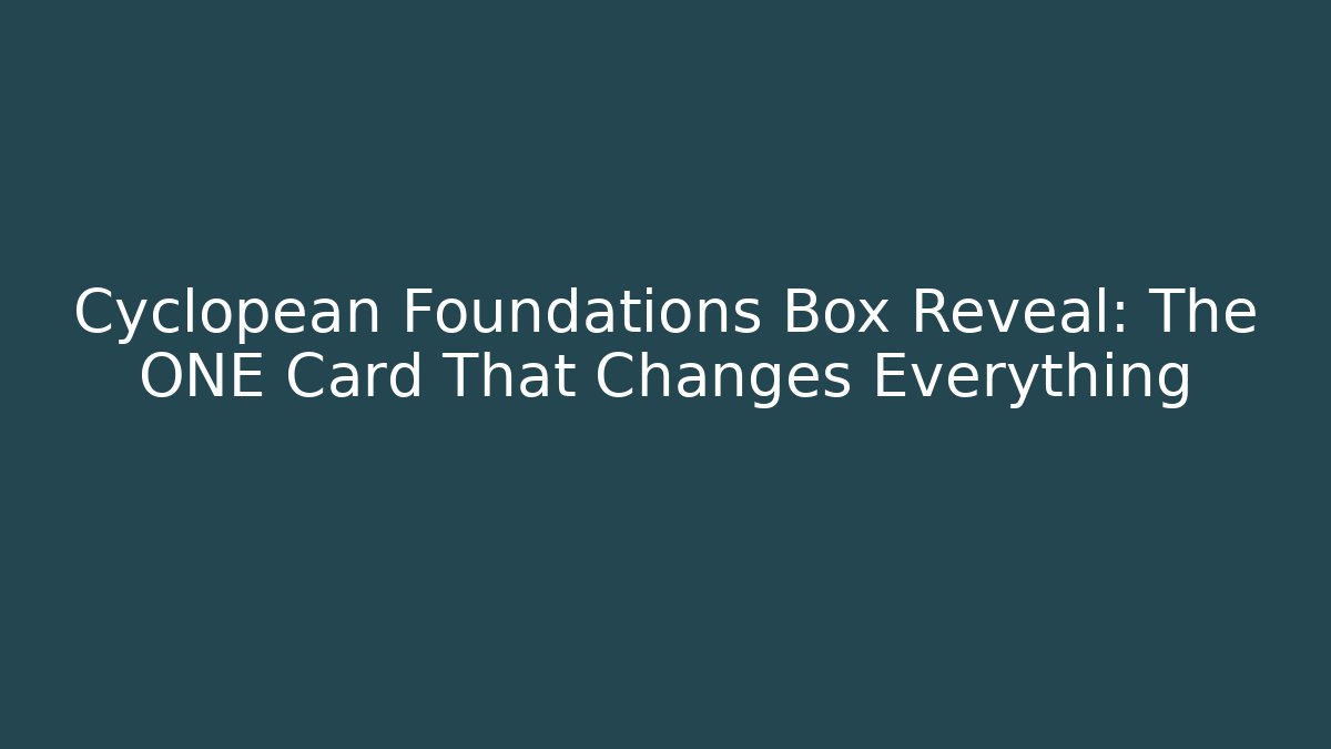 Cyclopean Foundations Box Reveal: The ONE Card That Changes Everything - Felix Cat Insurance