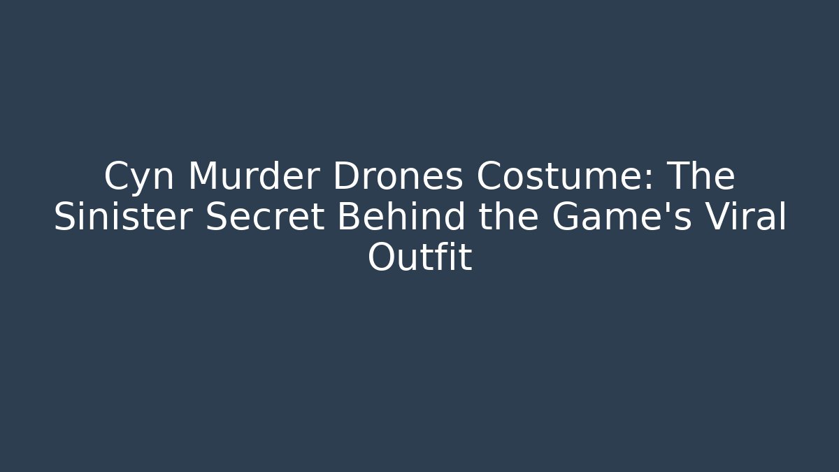 Cyn Murder Drones Costume: The Sinister Secret Behind the Game’s Viral Outfit