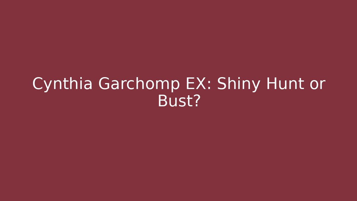 Cynthia Garchomp EX: Shiny Hunt or Bust?