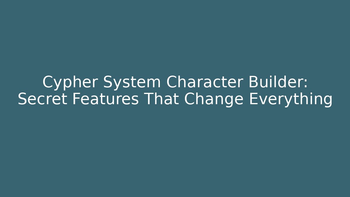 Cypher System Character Builder: Secret Features That Change Everything