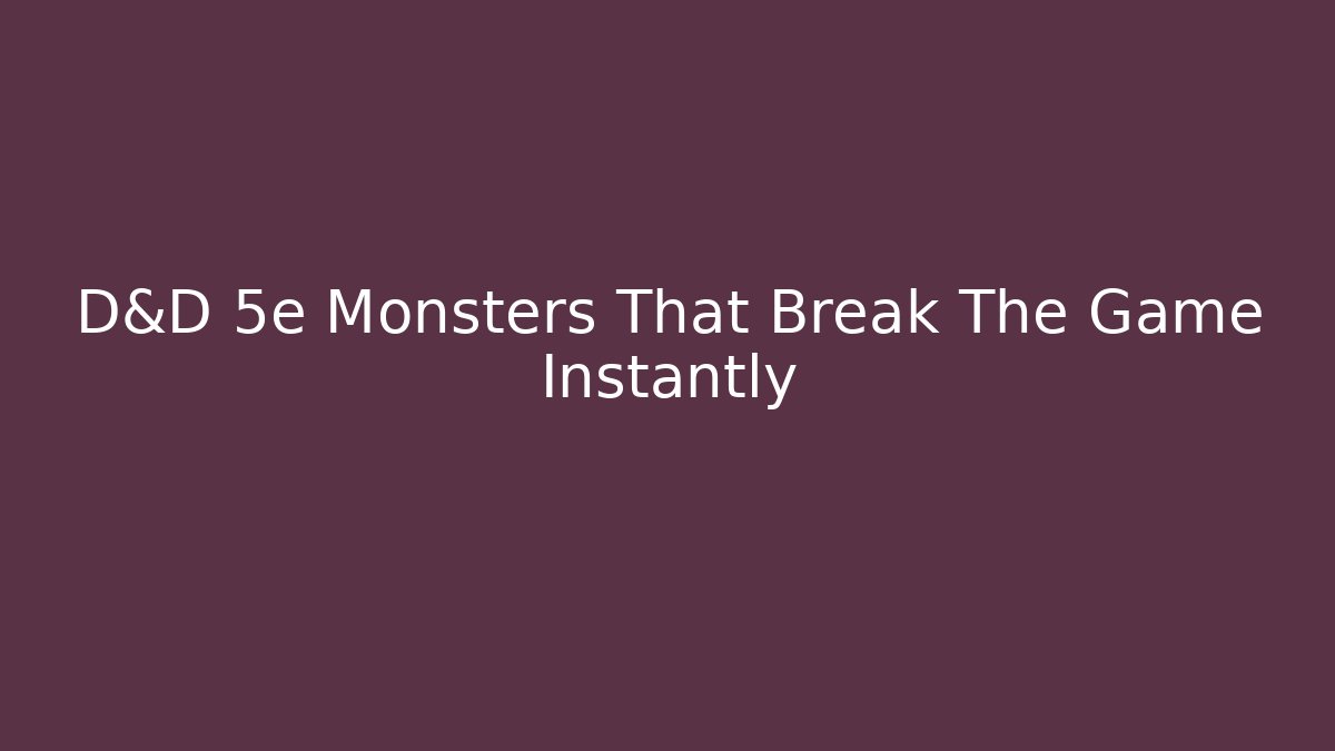 D&D 5e Monsters That Break The Game Instantly