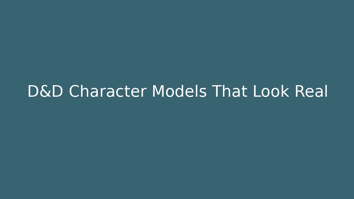 D&D Character Models That Look Real