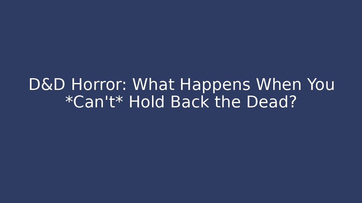 D&D Horror: What Happens When You *Can't* Hold Back the Dead?
