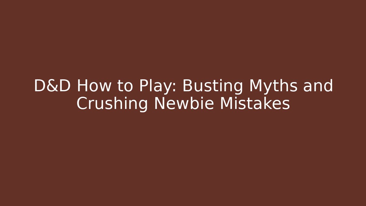 D&D How to Play: Busting Myths and Crushing Newbie Mistakes