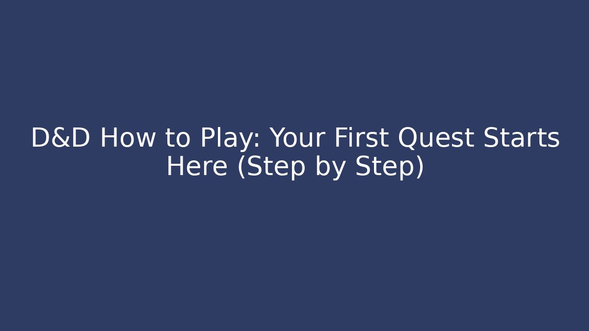D&D How to Play: Your First Quest Starts Here (Step by Step)