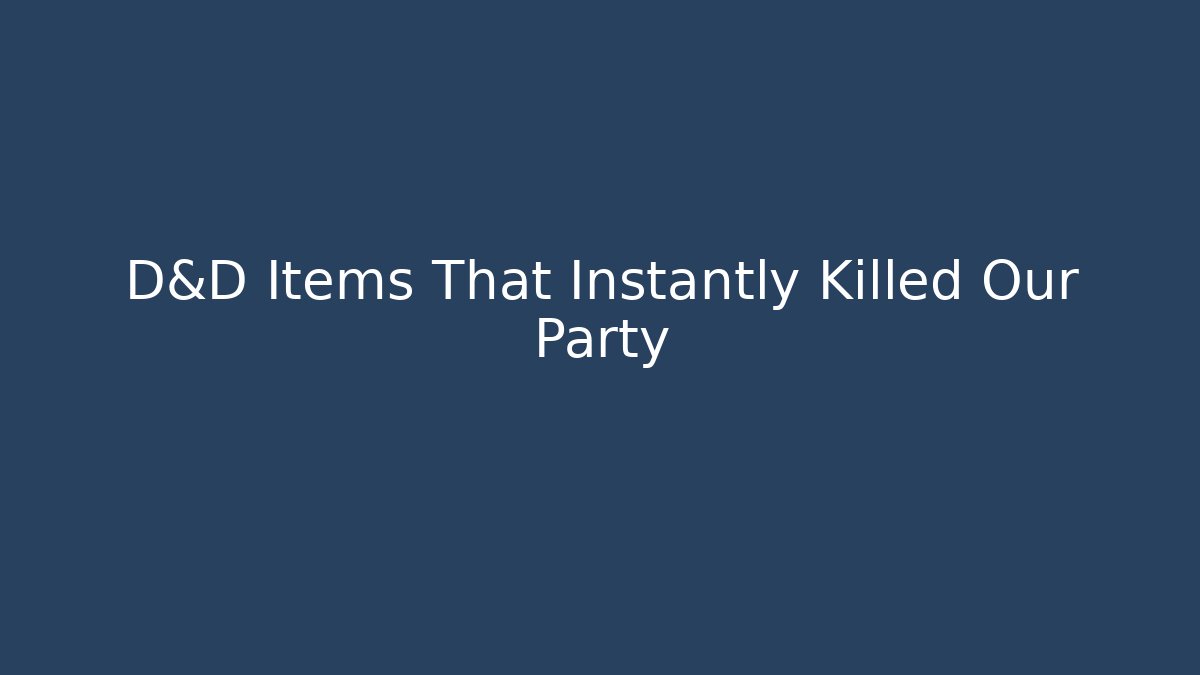 D&D Items That Instantly Killed Our Party
