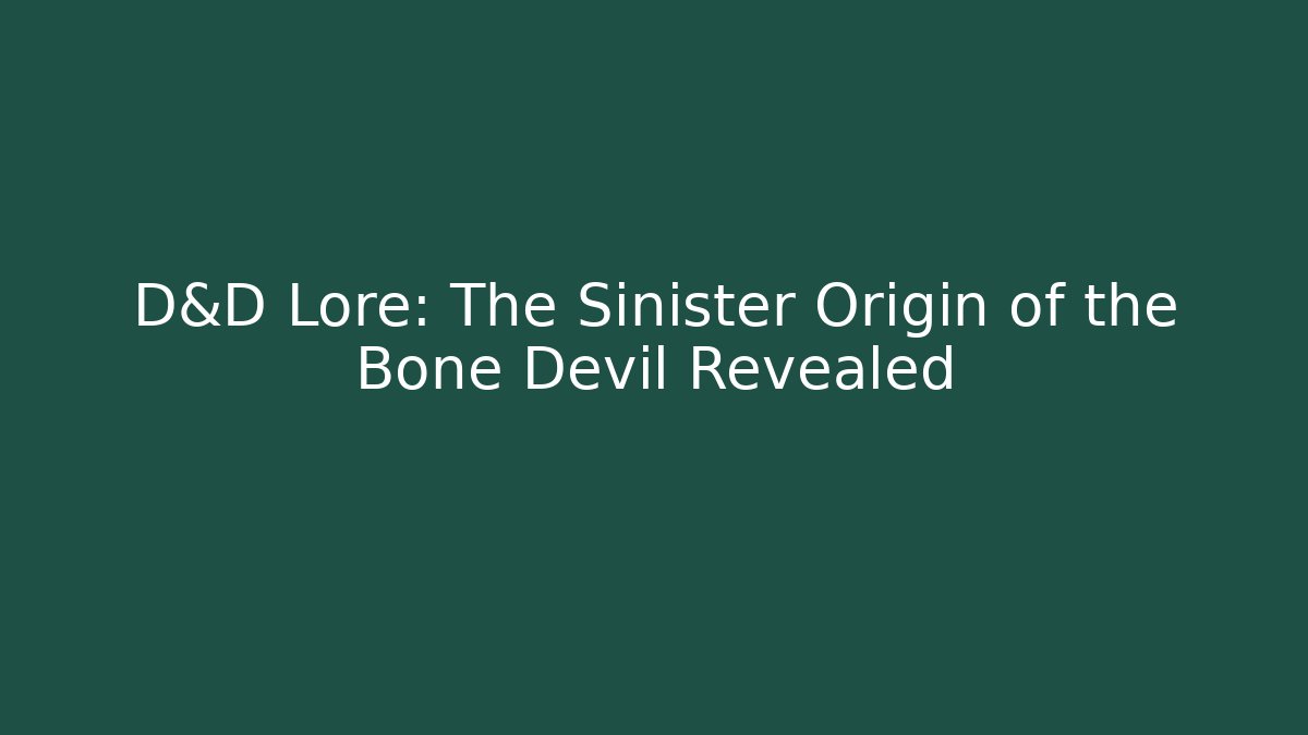 D&D Lore: The Sinister Origin of the Bone Devil Revealed