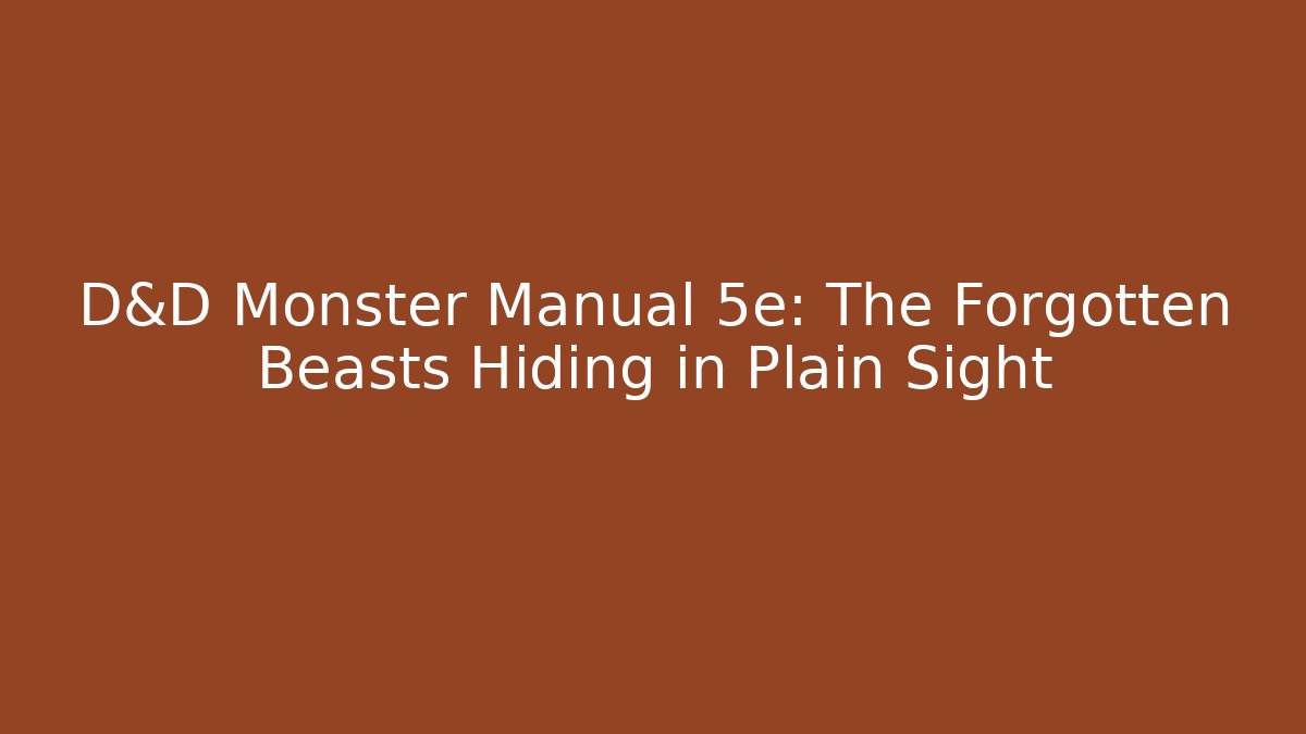 D&D Monster Manual 5e: The Forgotten Beasts Hiding in Plain Sight