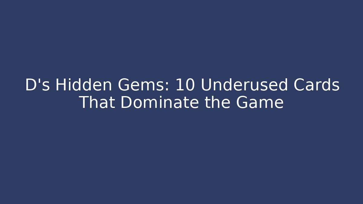 D's Hidden Gems: 10 Underused Cards That Dominate the Game