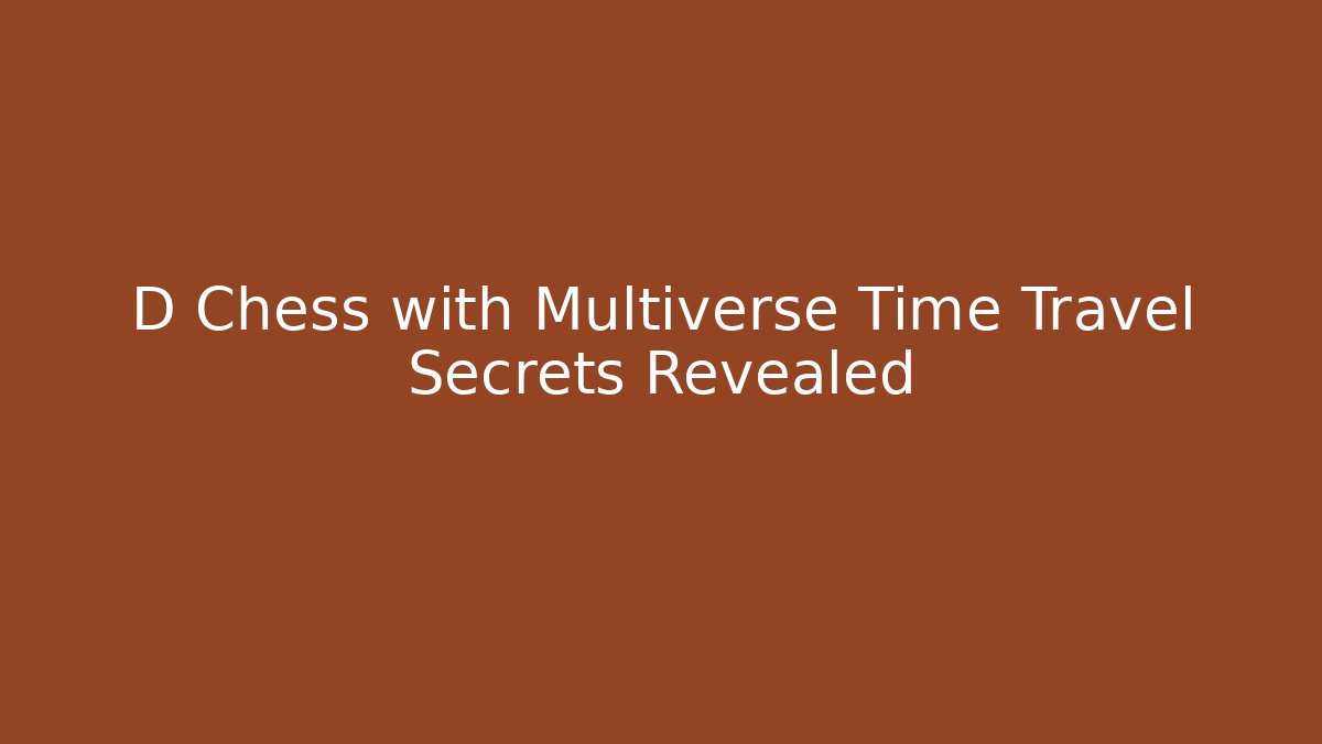 D Chess with Multiverse Time Travel Secrets Revealed