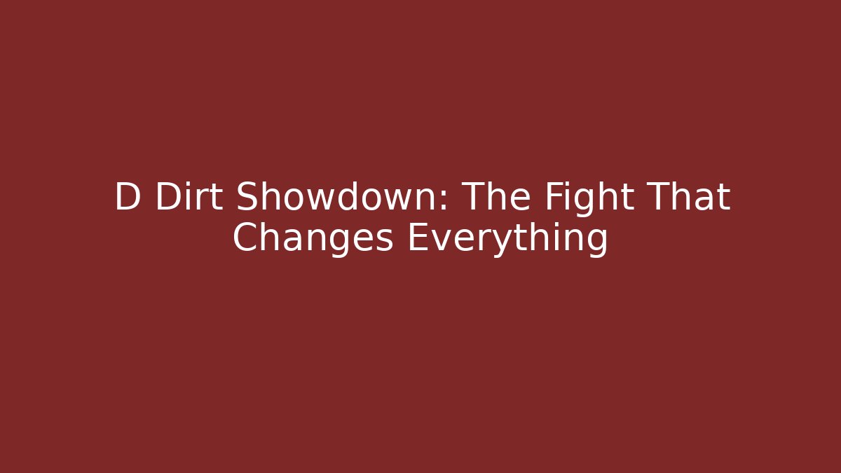 D Dirt Showdown: The Fight That Changes Everything