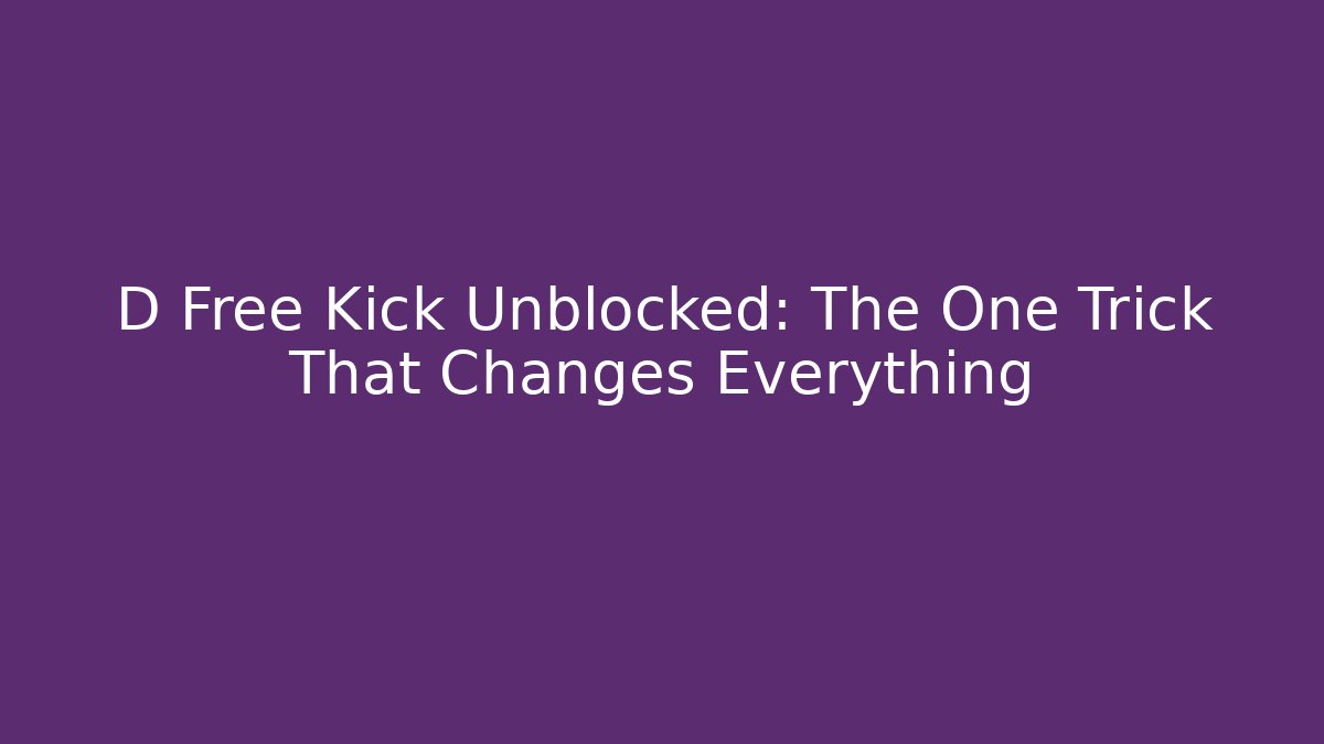 D Free Kick Unblocked: The One Trick That Changes Everything - Felix Cat Insurance
