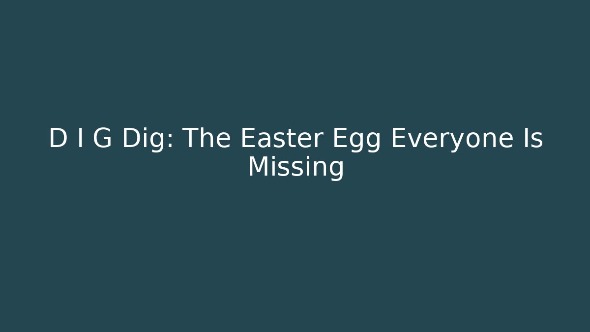 D I G Dig: The Easter Egg Everyone Is Missing - Felix Cat Insurance