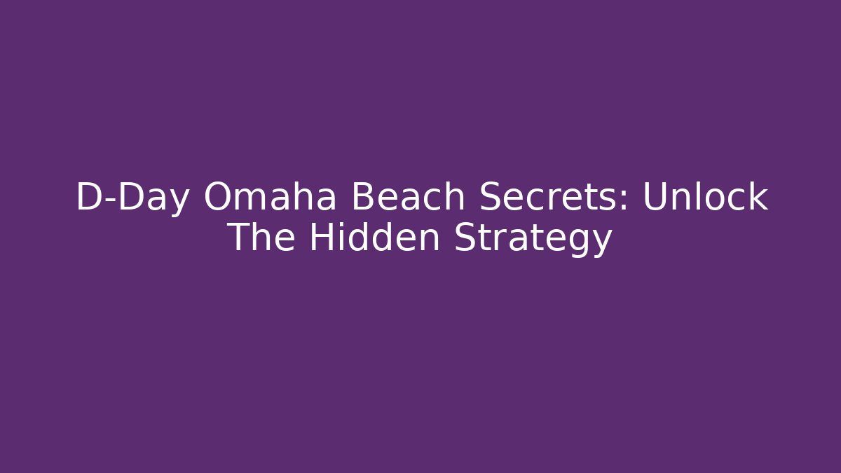 D-Day Omaha Beach Secrets: Unlock The Hidden Strategy