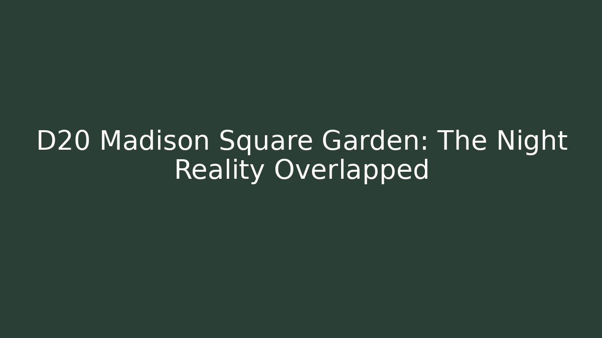 D20 Madison Square Garden: The Night Reality Overlapped