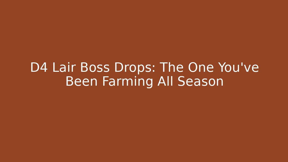 D4 Lair Boss Drops: The One You’ve Been Farming All Season