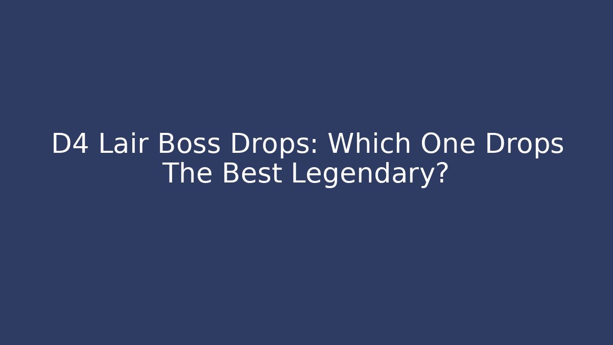 D4 Lair Boss Drops: Which One Drops The Best Legendary?