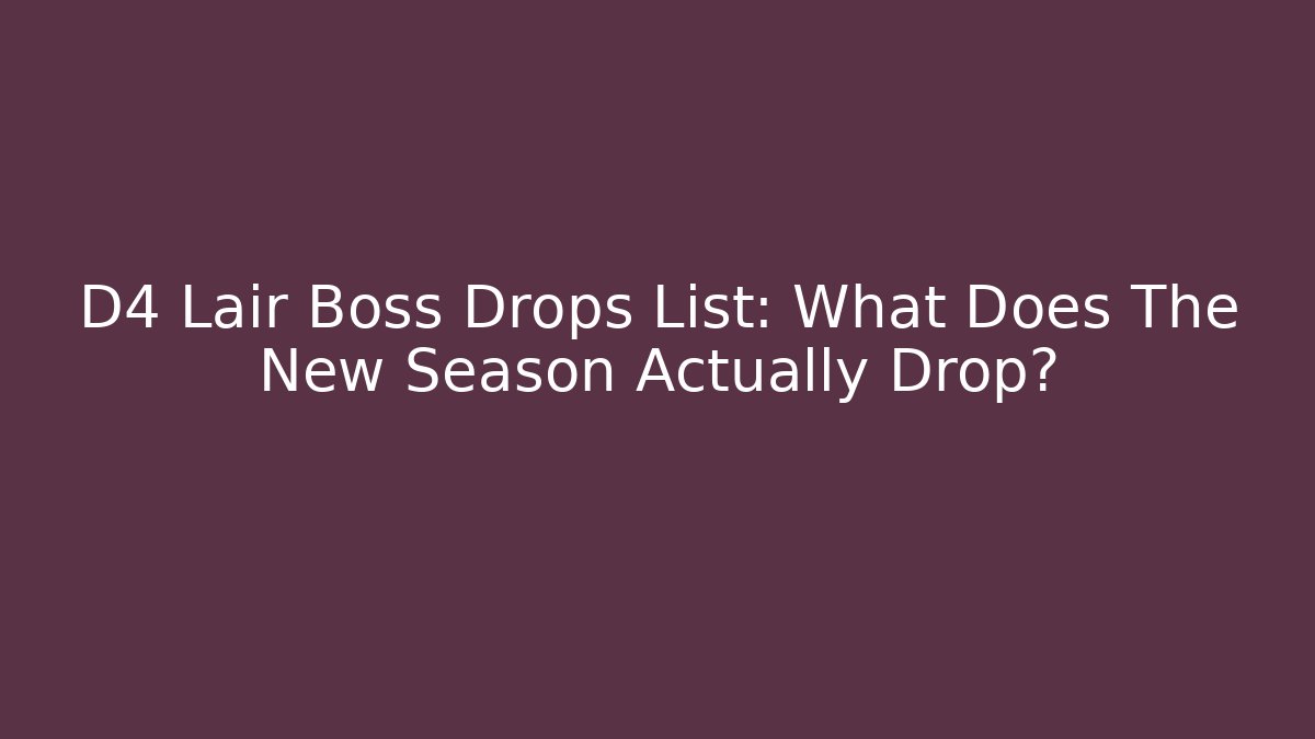 D4 Lair Boss Drops List: What Does The New Season Actually Drop? - Felix Cat Insurance