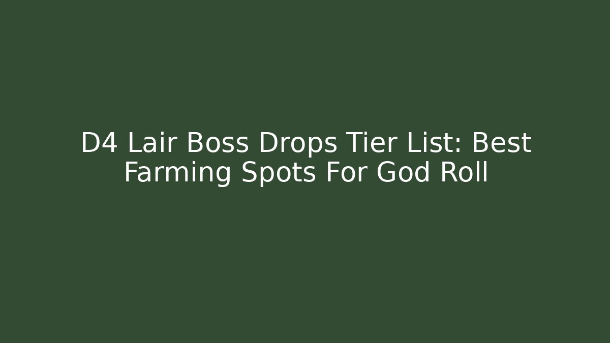 D4 Lair Boss Drops Tier List: Best Farming Spots For God Roll