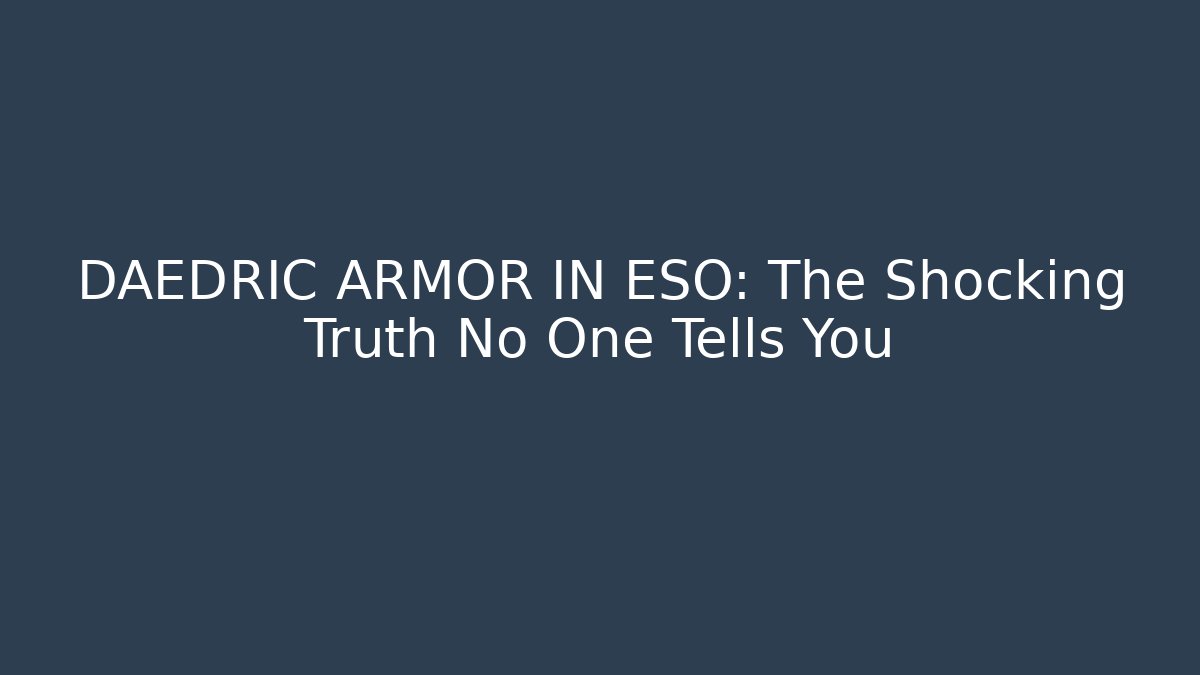 DAEDRIC ARMOR IN ESO: The Shocking Truth No One Tells You