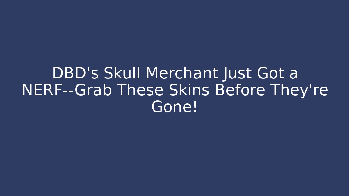 DBD's Skull Merchant Just Got a NERF—Grab These Skins Before They're Gone!