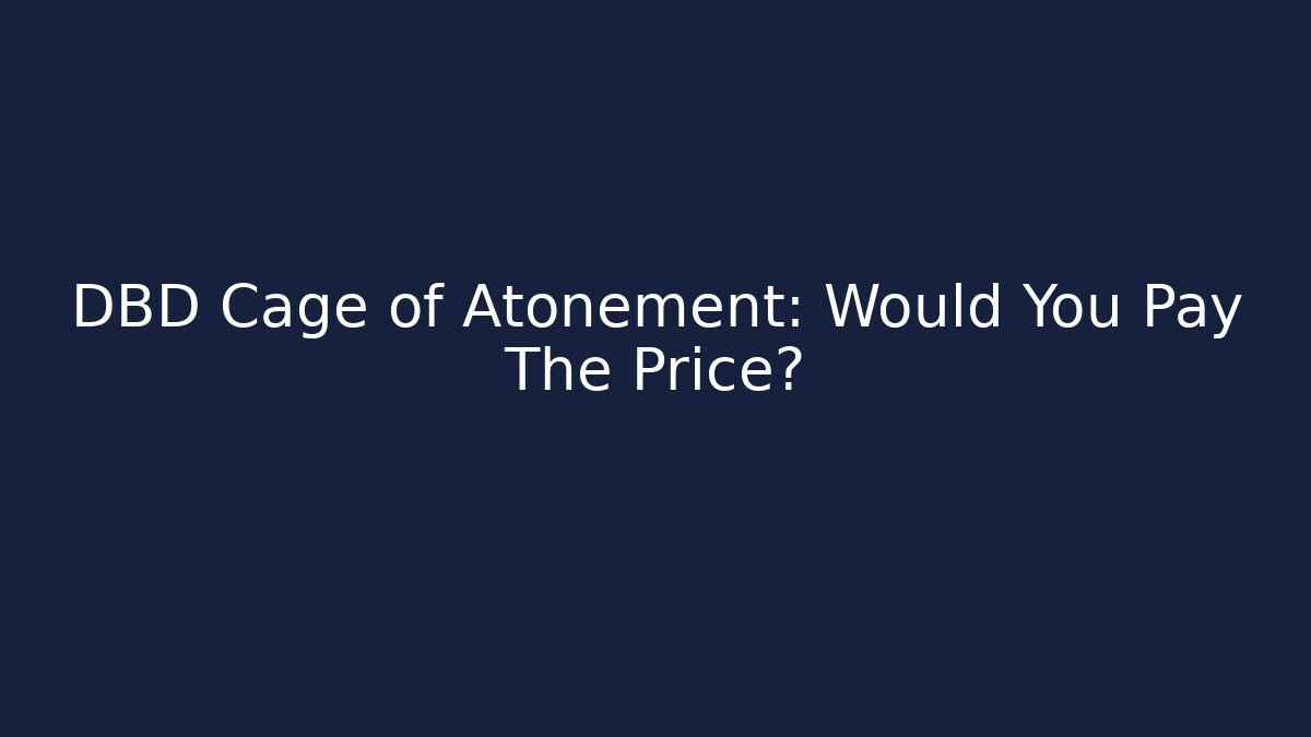 DBD Cage of Atonement: Would You Pay The Price?