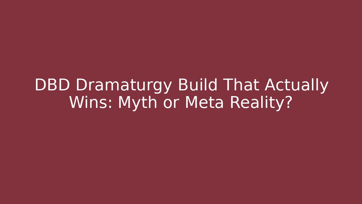 DBD Dramaturgy Build That Actually Wins: Myth or Meta Reality?