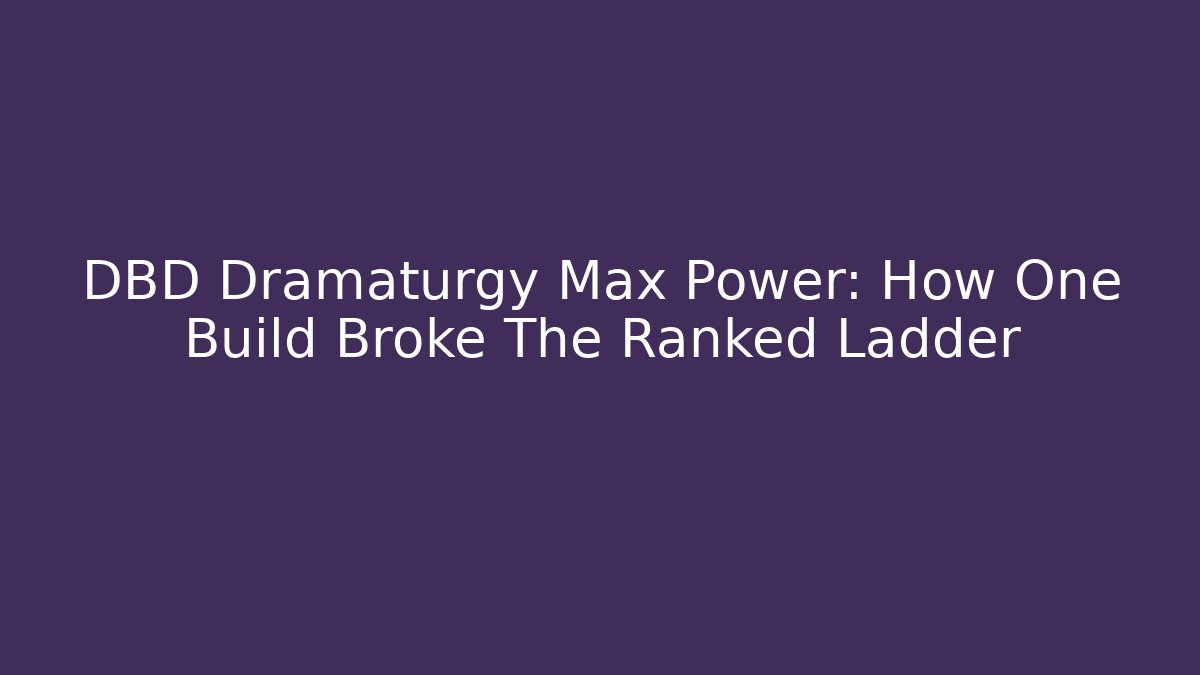 DBD Dramaturgy Max Power: How One Build Broke The Ranked Ladder