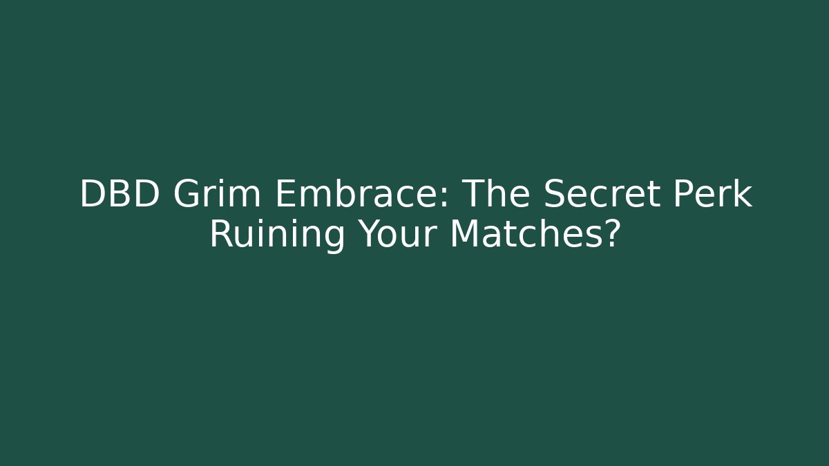 DBD Grim Embrace: The Secret Perk Ruining Your Matches?
