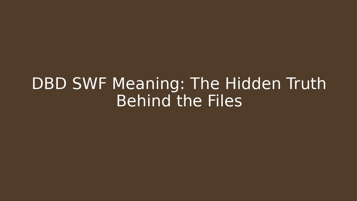 DBD SWF Meaning: The Hidden Truth Behind the Files