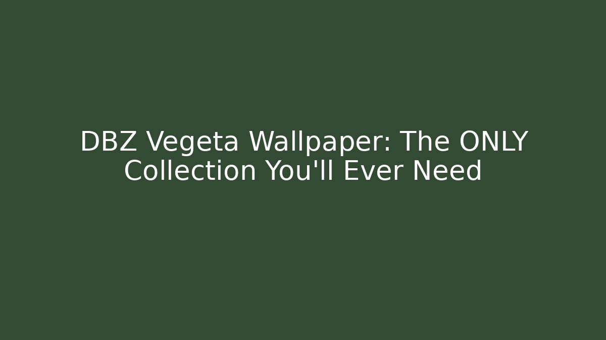 DBZ Vegeta Wallpaper: The ONLY Collection You'll Ever Need