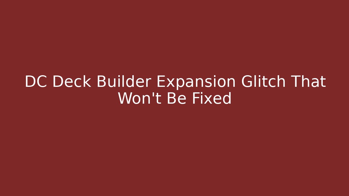 DC Deck Builder Expansion Glitch That Won't Be Fixed