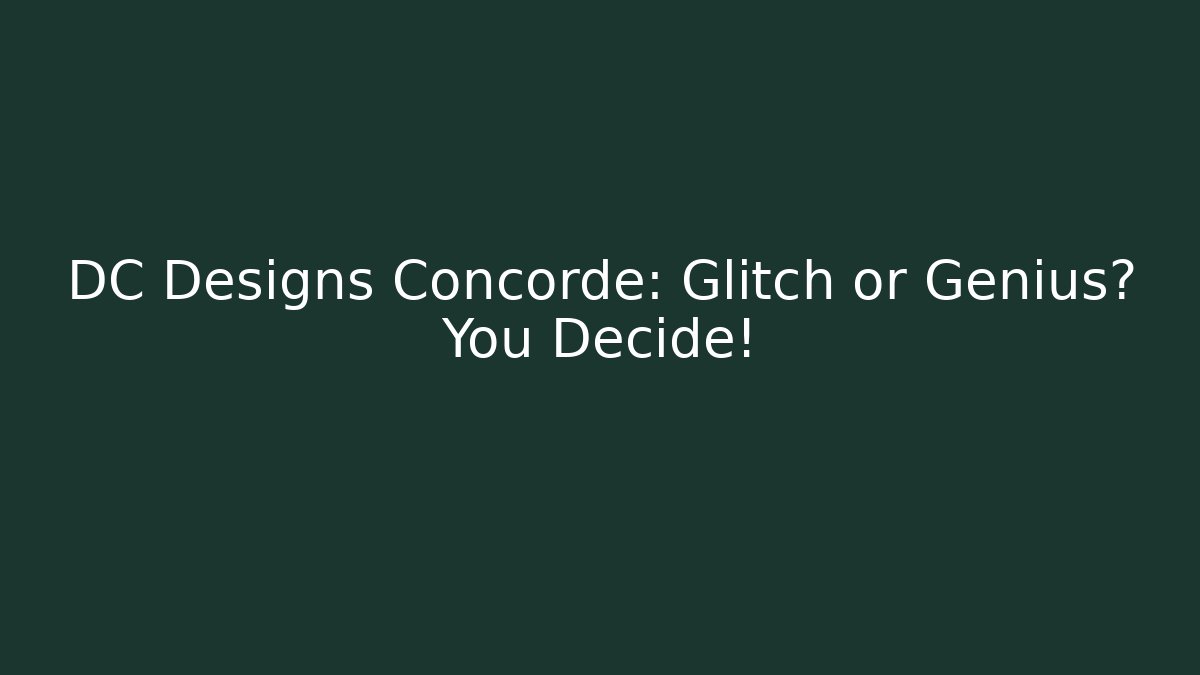 DC Designs Concorde: Glitch or Genius? You Decide!
