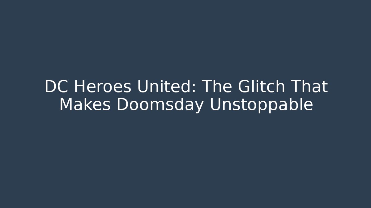 DC Heroes United: The Glitch That Makes Doomsday Unstoppable