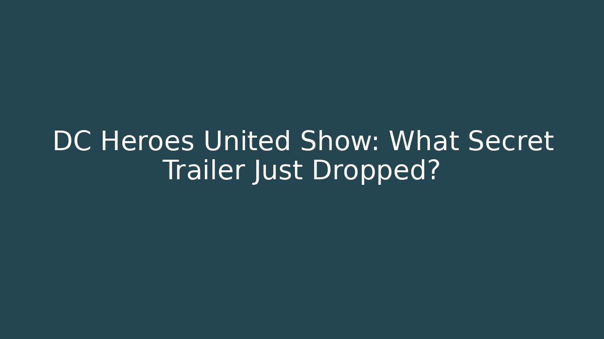 DC Heroes United Show: What Secret Trailer Just Dropped?