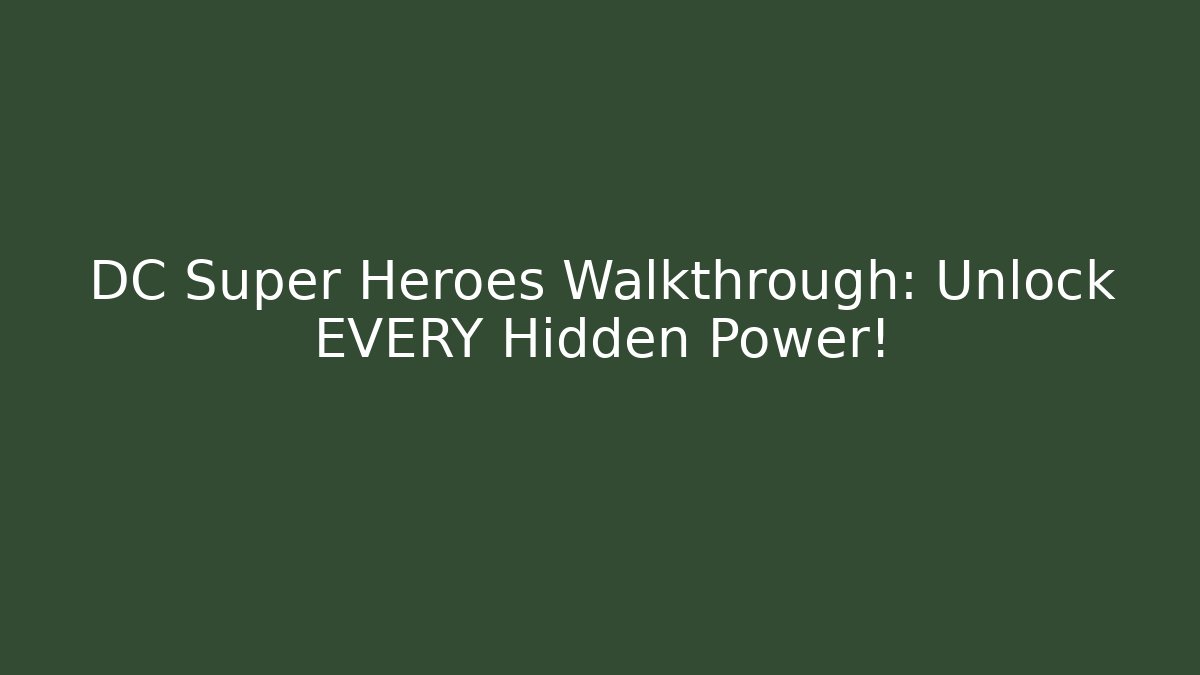 DC Super Heroes Walkthrough: Unlock EVERY Hidden Power!