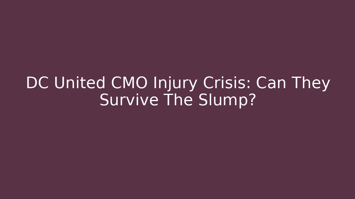 DC United CMO Injury Crisis: Can They Survive The Slump?