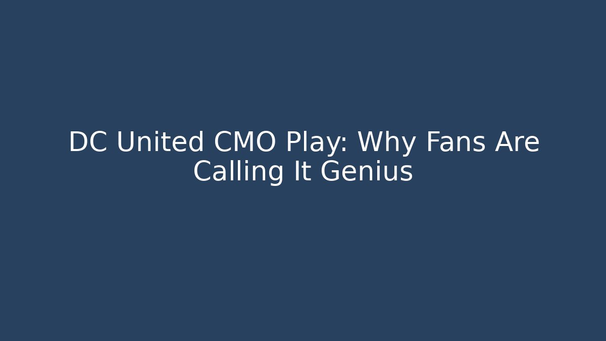 DC United CMO Play: Why Fans Are Calling It Genius