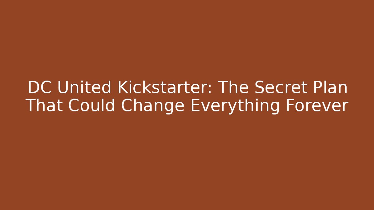 DC United Kickstarter: The Secret Plan That Could Change Everything Forever