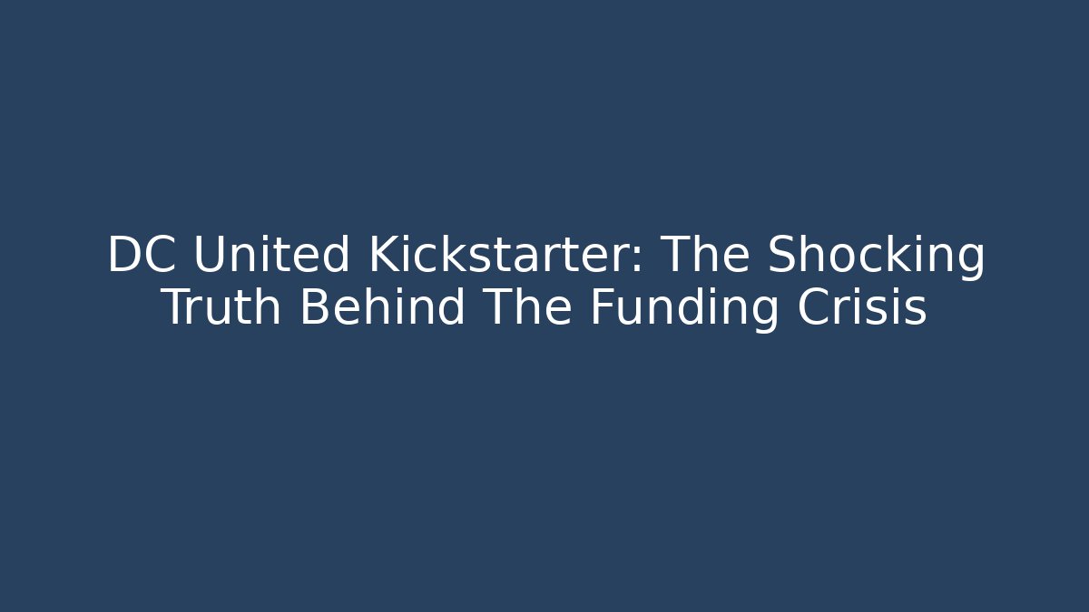 DC United Kickstarter: The Shocking Truth Behind The Funding Crisis - Felix Cat Insurance