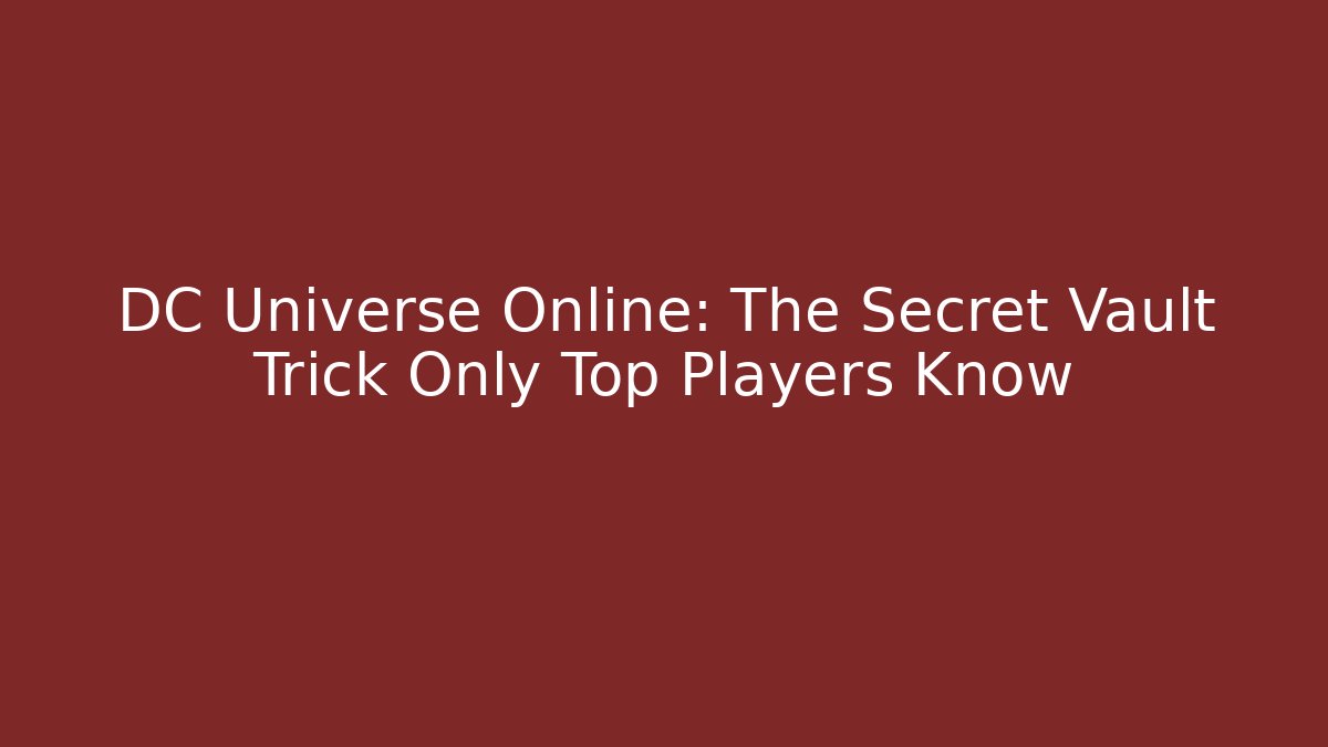 DC Universe Online: The Secret Vault Trick Only Top Players Know