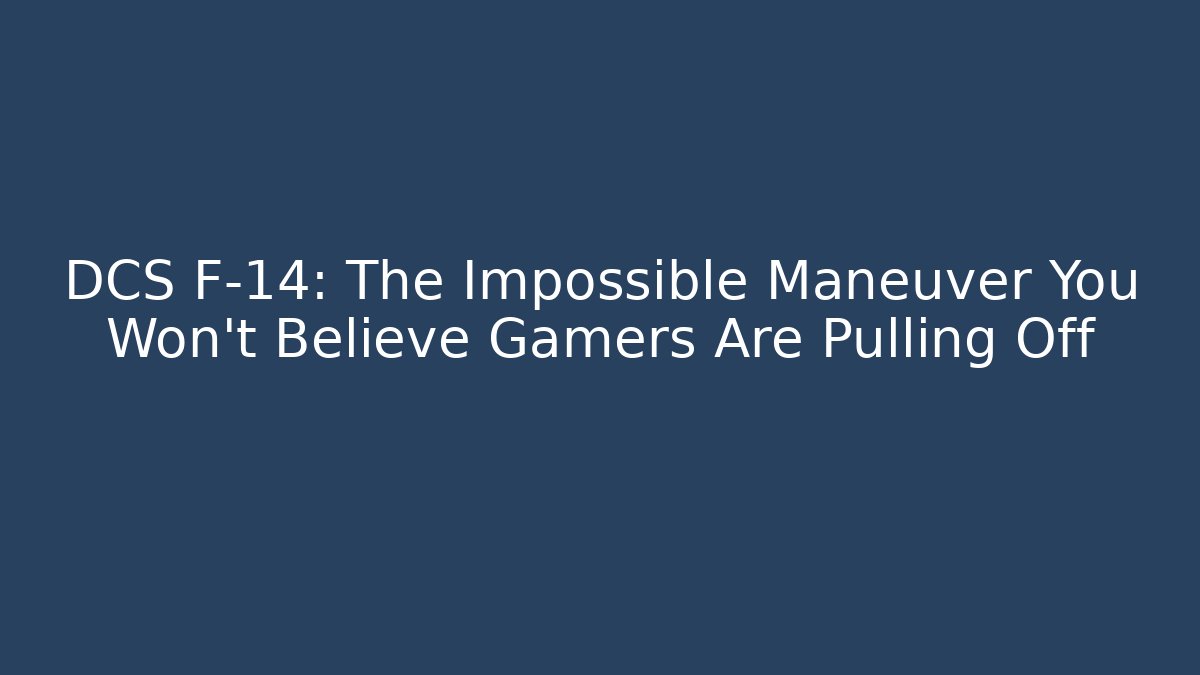 DCS F-14: The Impossible Maneuver You Won’t Believe Gamers Are Pulling Off