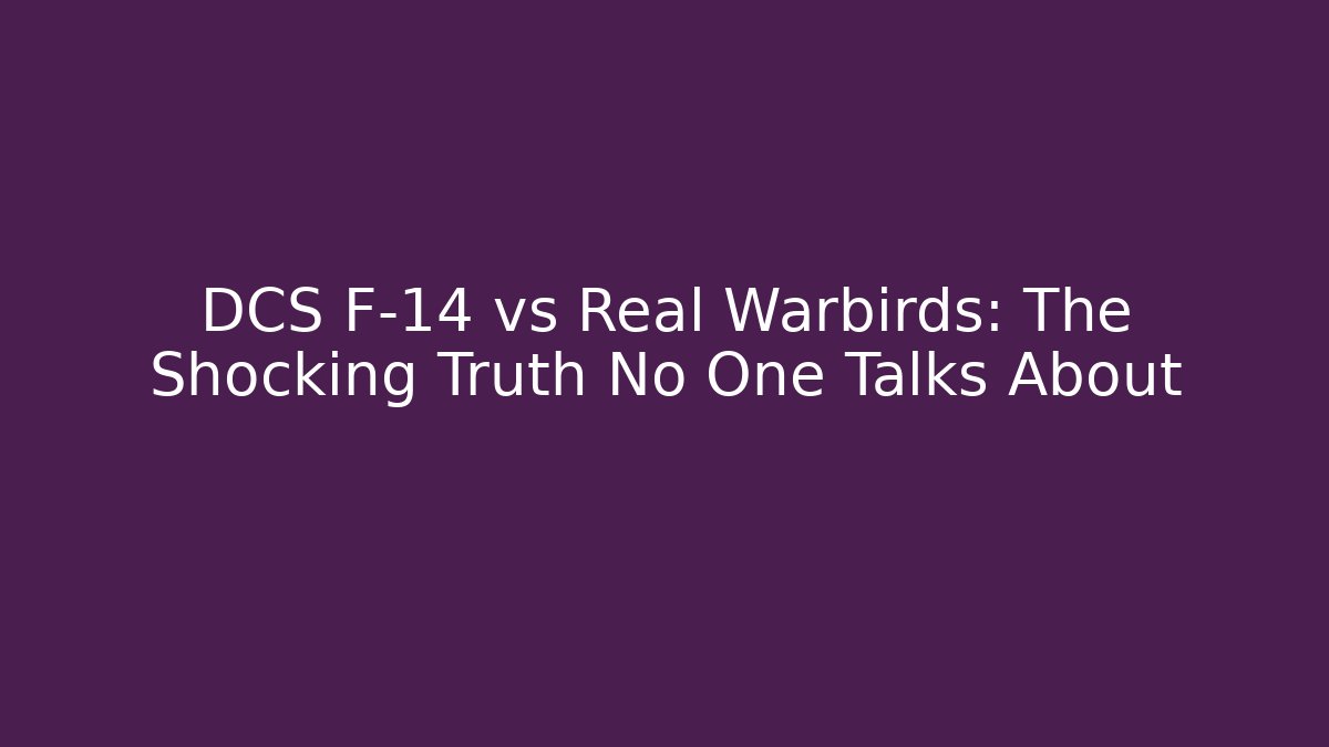 DCS F-14 vs Real Warbirds: The Shocking Truth No One Talks About